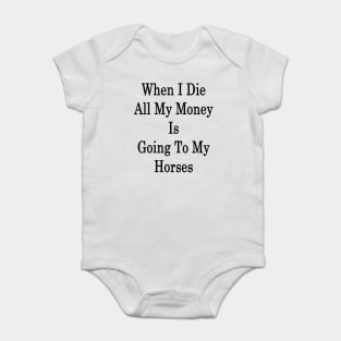 When I Die All My Money Is Going To My Horses Baby Bodysuit